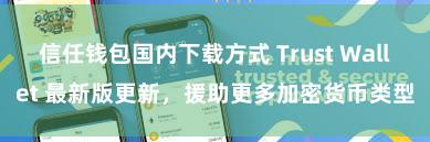 信任钱包国内下载方式 Trust Wallet 最新版更新，援助更多加密货币类型