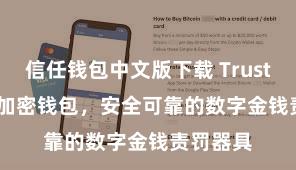 信任钱包中文版下载 Trust Wallet加密钱包，安全可靠的数字金钱责罚器具